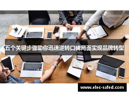 五个关键步骤助你迅速逆转口碑局面实现品牌转型