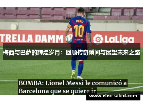 梅西与巴萨的辉煌岁月：回顾传奇瞬间与展望未来之路