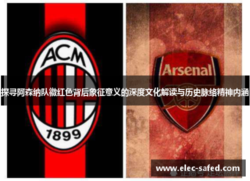 探寻阿森纳队徽红色背后象征意义的深度文化解读与历史脉络精神内涵